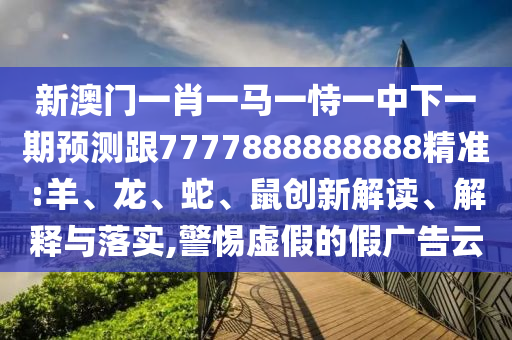 新澳门一肖一马一恃一中下一期展望跟7777888888888精准:羊