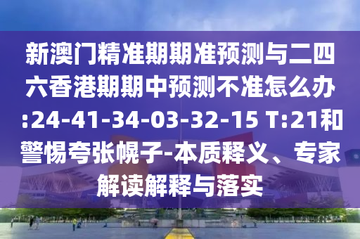 新澳门精准期期准展望与二四六香港期期中展望禁绝怎么办:24-41-34-03-32-15 T:21和小心夸张幌子-实质释义、专家解读诠释与落实