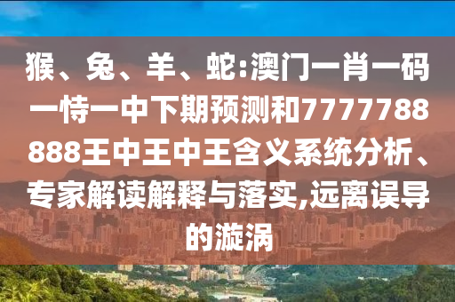 蛇:澳门一肖一码一恃一中下期展望和7777788888王中王中王寄义