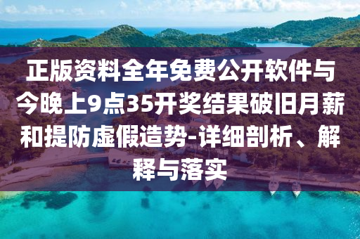 正版资料整年免费果真软件与今晚上9点35开奖效果破旧月薪和提防虚捏造势-详细剖析、诠释与落实